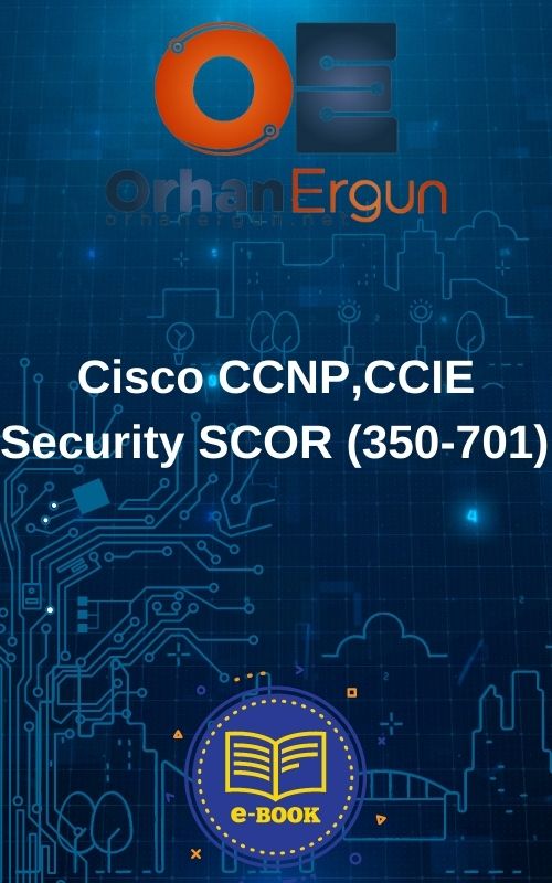 Cisco CCNP,CCIE Security SCOR (350-701) E-Book | Orhan Ergun