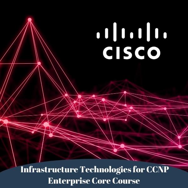 Infrastructure Technologies for CCNP Enterprise Core  Course