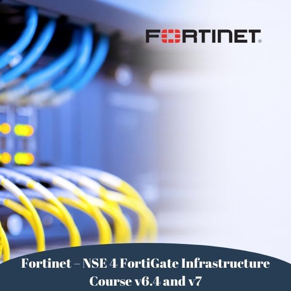 Fortinet – NSE 4 FortiGate Infrastructure Course v6.4 and v7